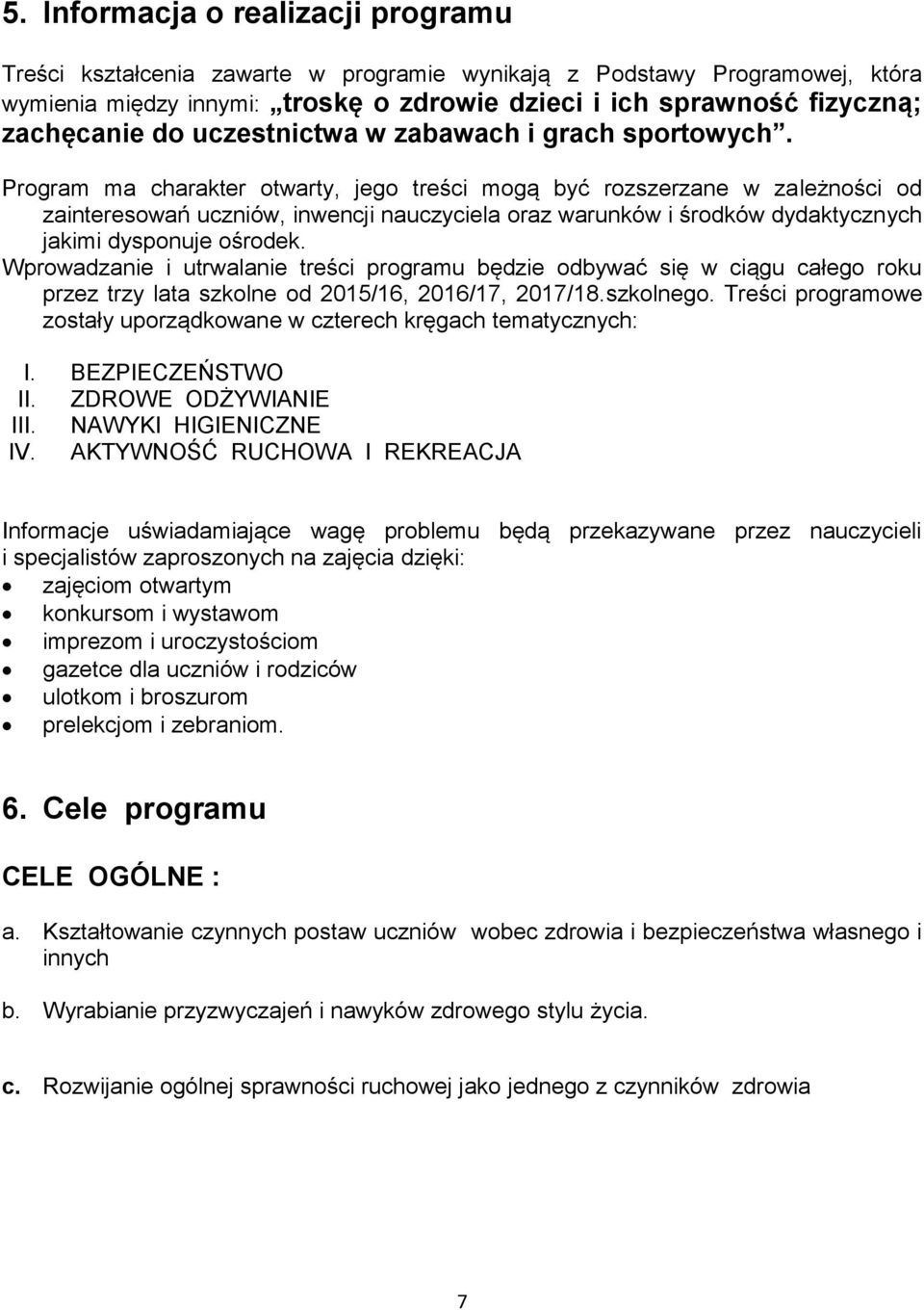 Program ma charakter otwarty, jego treści mogą być rozszerzane w zależności od zainteresowań uczniów, inwencji nauczyciela oraz warunków i środków dydaktycznych jakimi dysponuje ośrodek.