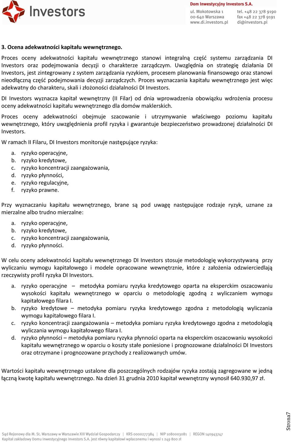 Uwzględnia on strategię działania DI Investors, jest zintegrowany z system zarządzania ryzykiem, procesem planowania finansowego oraz stanowi nieodłączną częśd podejmowania decyzji zarządczych.