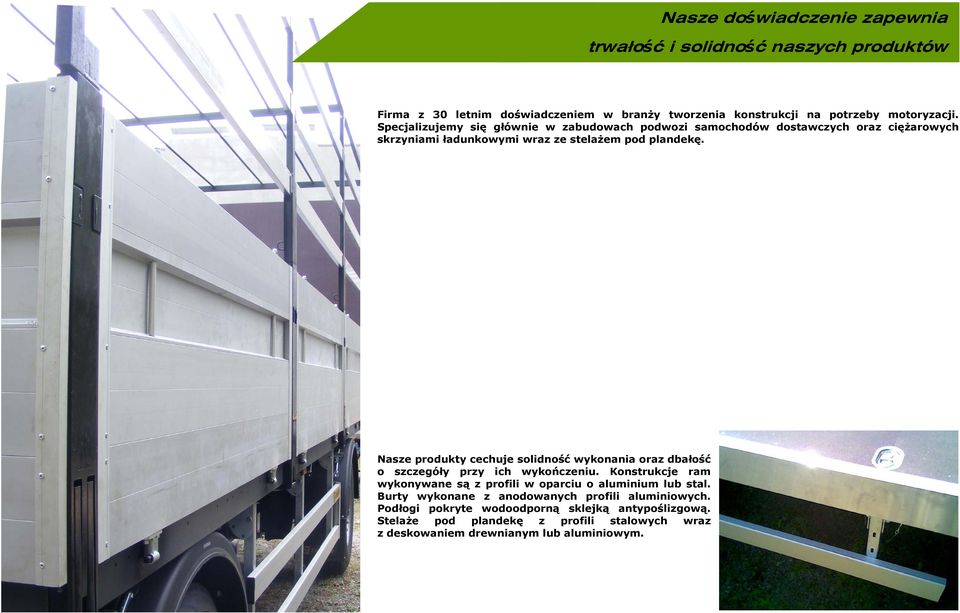 Nasze produkty cechuje solidność wykonania oraz dbałość o szczegóły przy ich wykończeniu. Konstrukcje ram wykonywane są z profili w oparciu o aluminium lub stal.