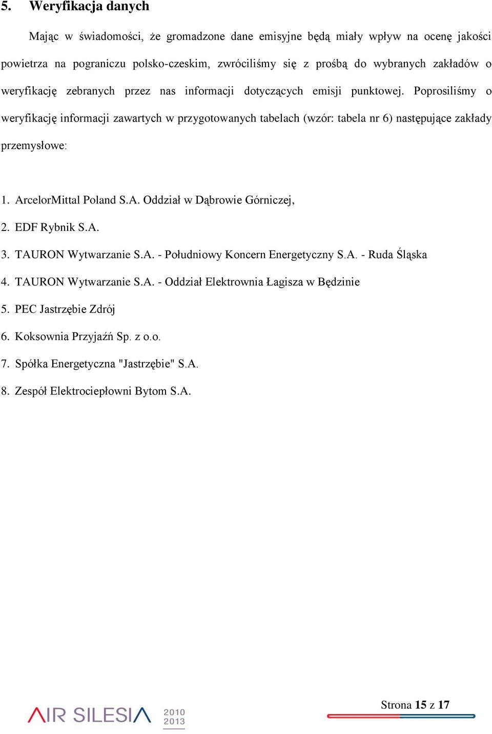 Poprosiliśmy o weryfikację informacji zawartych w przygotowanych tabelach (wzór: tabela nr 6) następujące zakłady przemysłowe: 1. ArcelorMittal Poland S.A. Oddział w Dąbrowie Górniczej, 2.