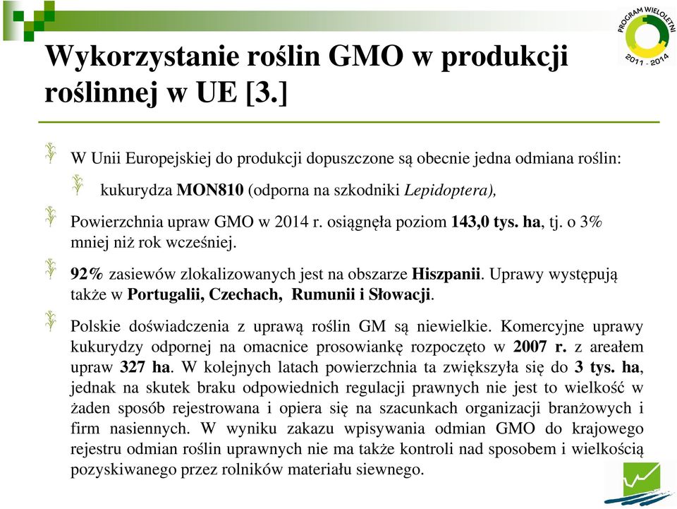 ha, tj. o 3% mniej niż rok wcześniej. 92% zasiewów zlokalizowanych jest na obszarze Hiszpanii. Uprawy występują także w Portugalii, Czechach, Rumunii i Słowacji.