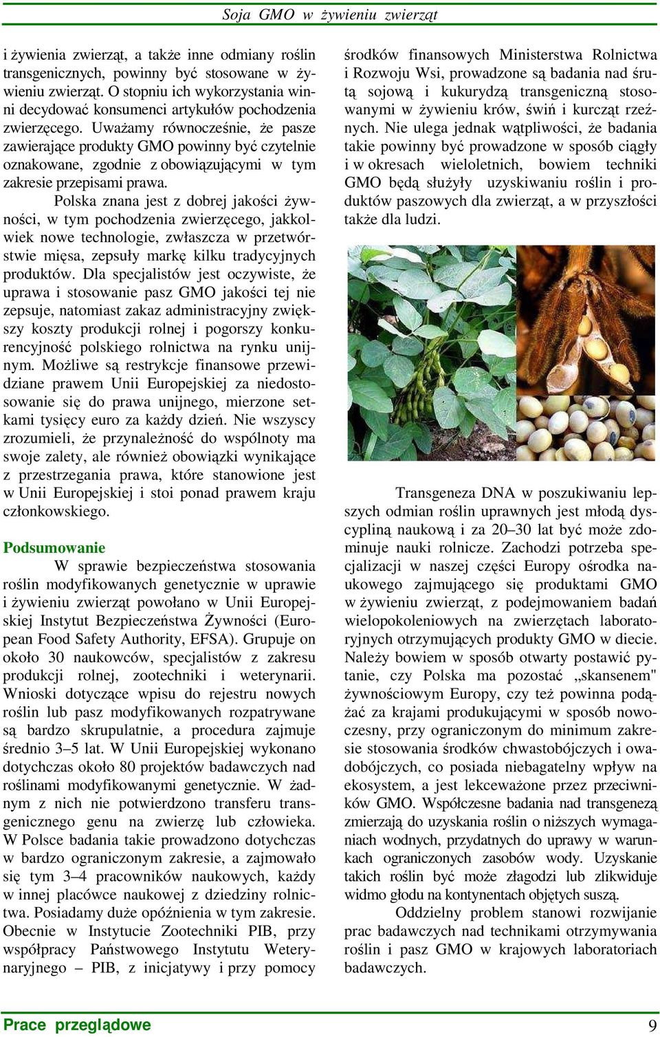 UwaŜamy równocześnie, Ŝe pasze zawierające produkty GMO powinny być czytelnie oznakowane, zgodnie z obowiązującymi w tym zakresie przepisami prawa.