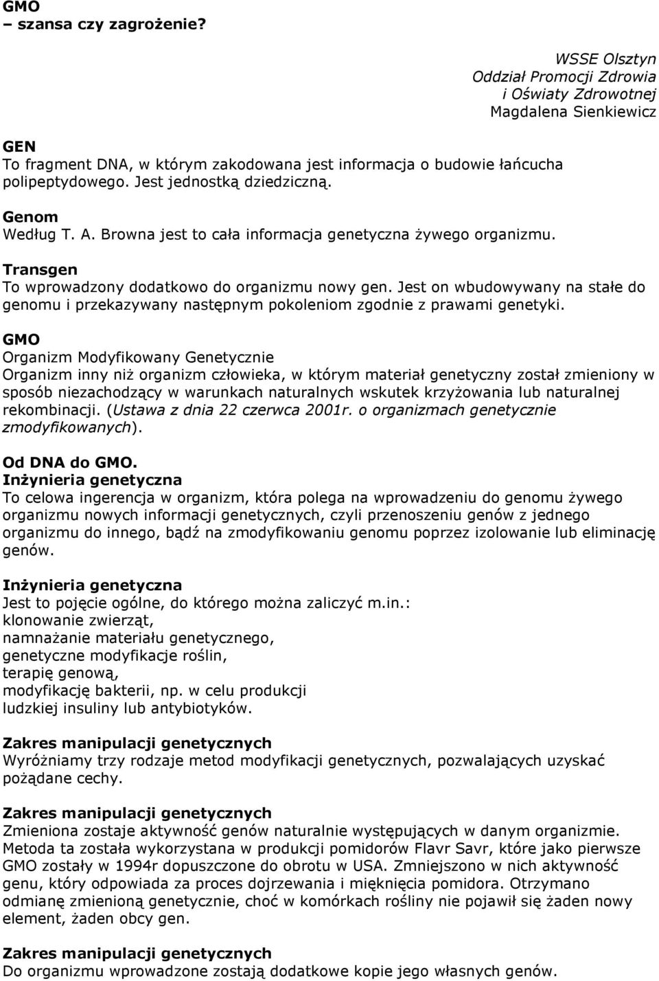 Jest on wbudowywany na stałe do genomu i przekazywany następnym pokoleniom zgodnie z prawami genetyki.