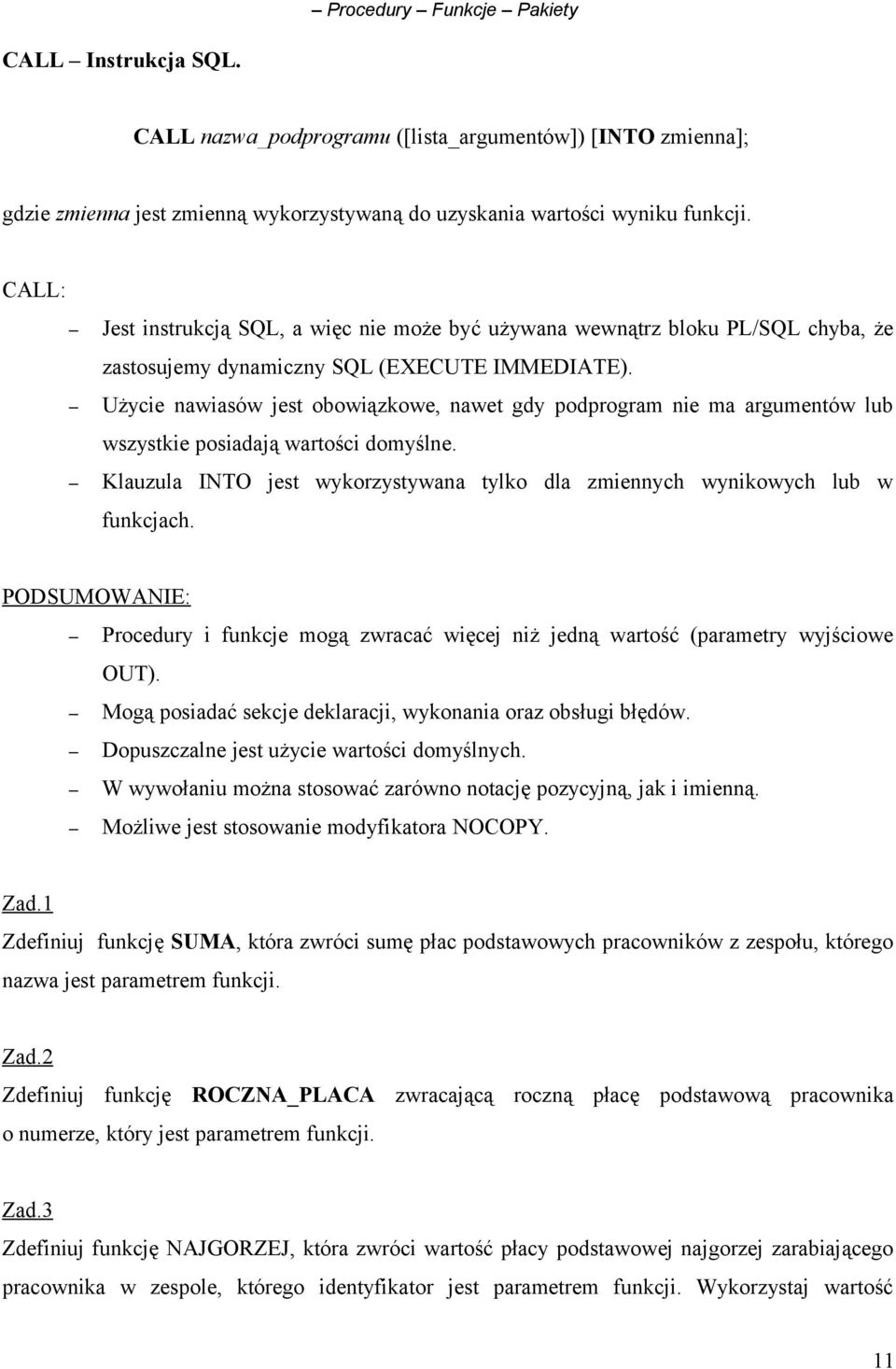 Użycie nawiasów jest obowiązkowe, nawet gdy podprogram nie ma argumentów lub wszystkie posiadają wartości domyślne. Klauzula INTO jest wykorzystywana tylko dla zmiennych wynikowych lub w funkcjach.