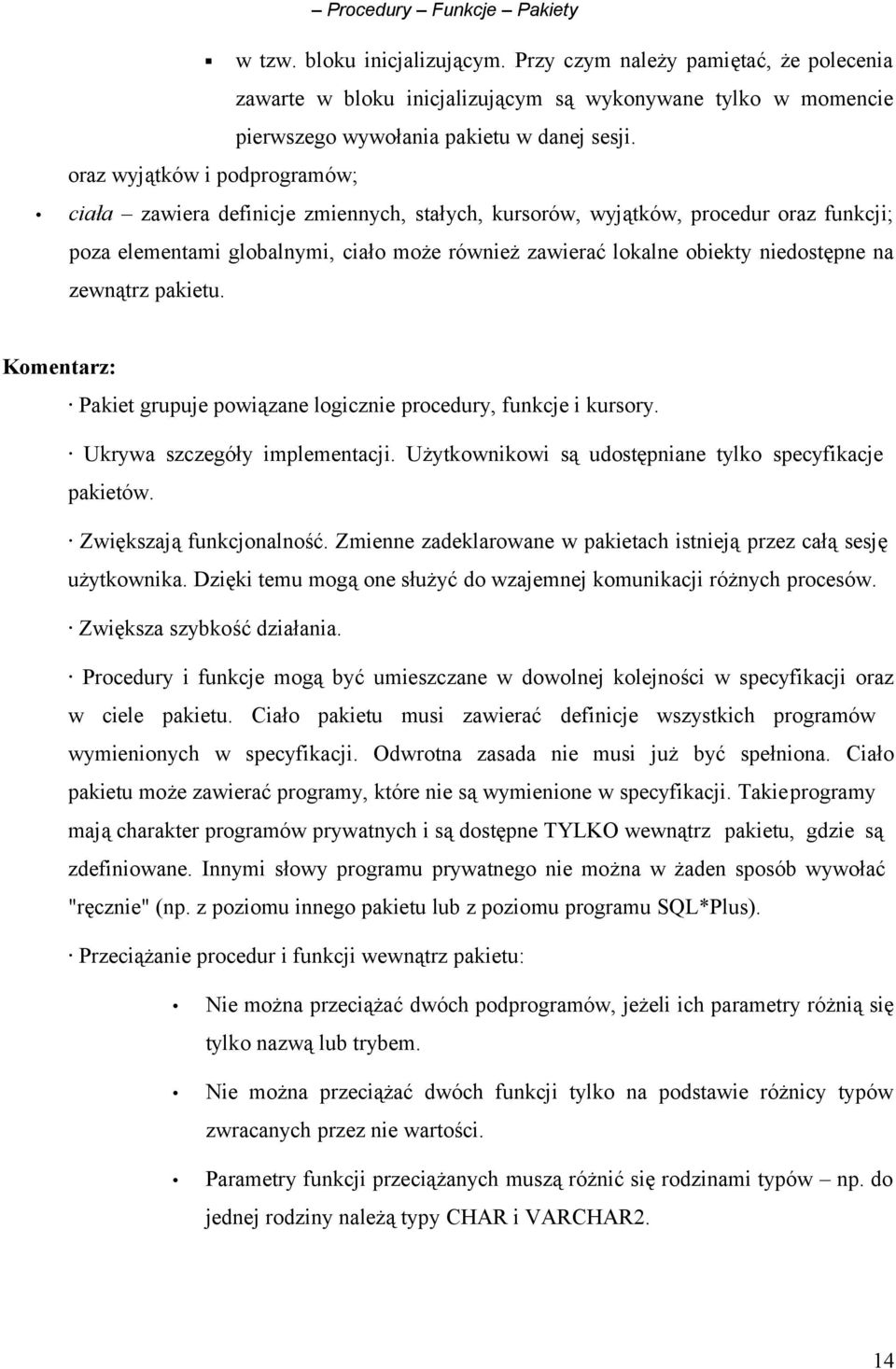 niedostępne na zewnątrz pakietu. Komentarz: Pakiet grupuje powiązane logicznie procedury, funkcje i kursory. Ukrywa szczegóły implementacji. Użytkownikowi są udostępniane tylko specyfikacje pakietów.