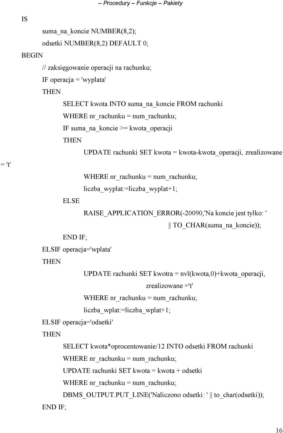 ELSE RAISE_APPLICATION_ERROR(-20090,'Na koncie jest tylko: ' TO_CHAR(suma_na_koncie)); END IF; ELSIF operacja='wplata' THEN UPDATE rachunki SET kwotra = nvl(kwota,0)+kwota_operacji, zrealizowane ='t'