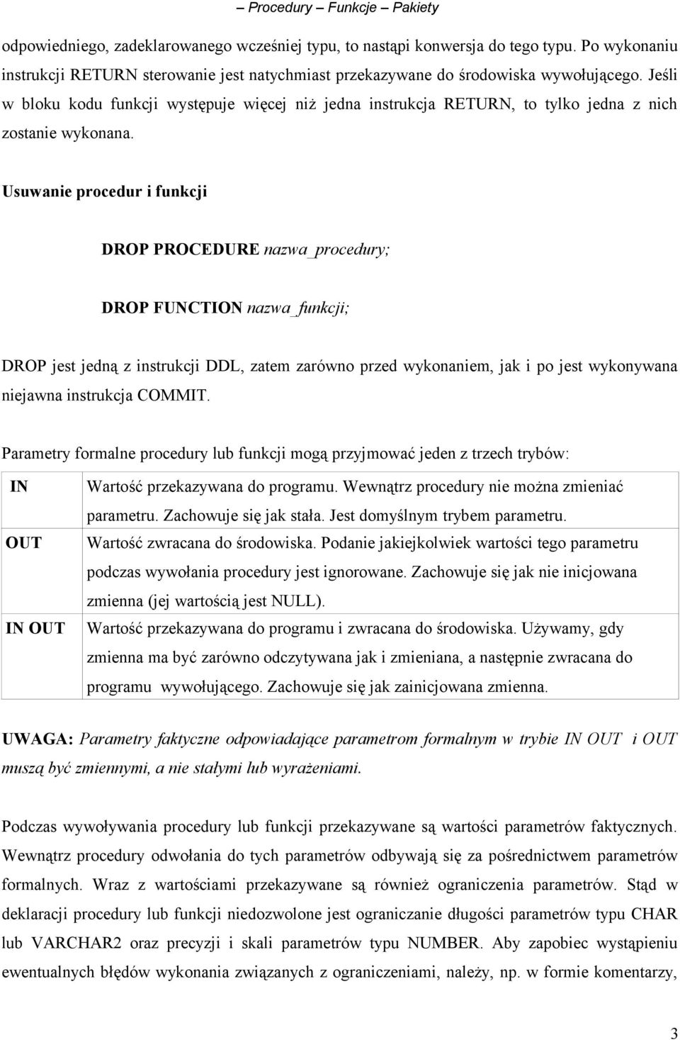 Usuwanie procedur i funkcji DROP PROCEDURE nazwa_procedury; DROP FUNCTION nazwa_funkcji; DROP jest jedną z instrukcji DDL, zatem zarówno przed wykonaniem, jak i po jest wykonywana niejawna instrukcja