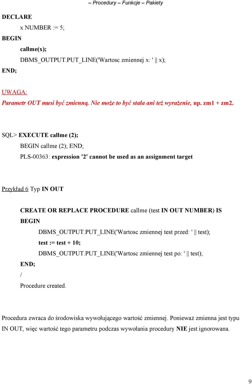 SQL> EXECUTE callme (2); callme (2); END; PLS-00363: expression '2' cannot be used as an assignment target Przykład 6 Typ IN OUT CREATE OR REPLACE PROCEDURE callme (test IN OUT