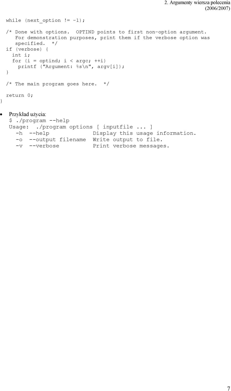 */ if (verbose) { int i; for (i = optind; i < argc; ++i) printf ("Argument: %s\n", argv[i]); /* The main program goes here.