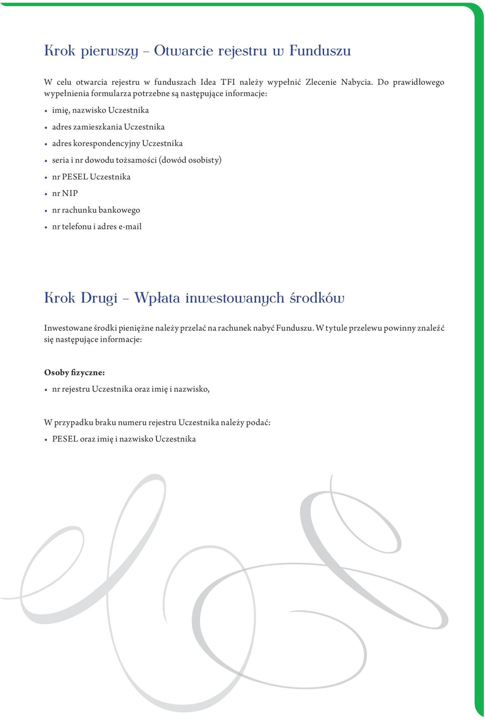 tożsamości (dowód osobisty) nr PESEL Uczestnika nr NIP nr rachunku bankowego nr telefonu i adres e-mail Krok Drugi Wpłata inwestowanych środków Inwestowane środki pieniężne należy