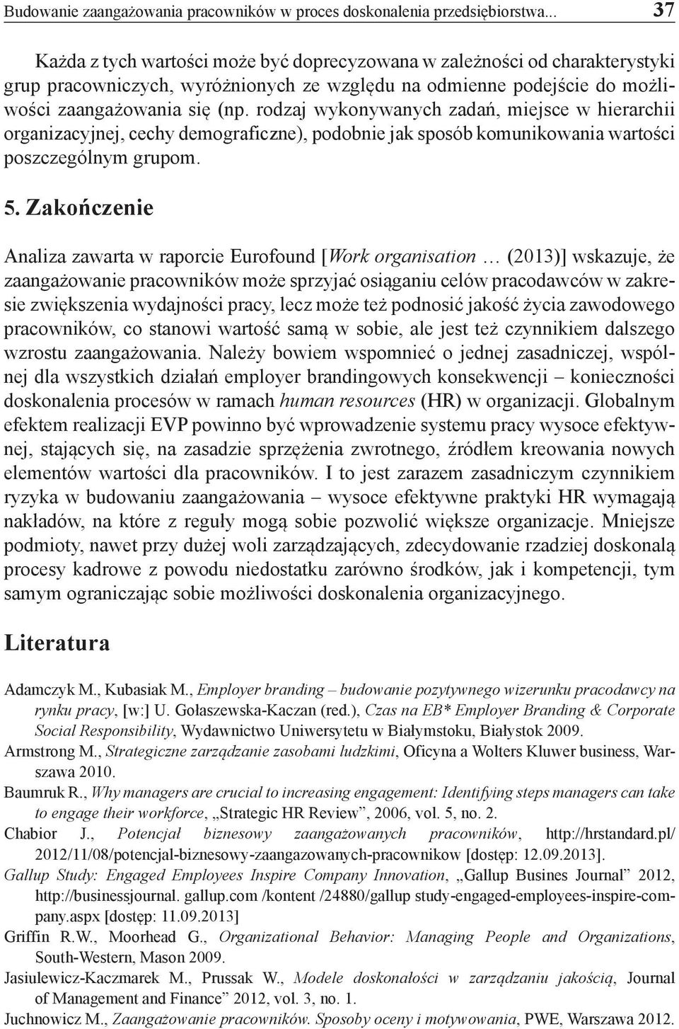 rodzaj wykonywanych zadań, miejsce w hierarchii organizacyjnej, cechy demograficzne), podobnie jak sposób komunikowania wartości poszczególnym grupom. 5.