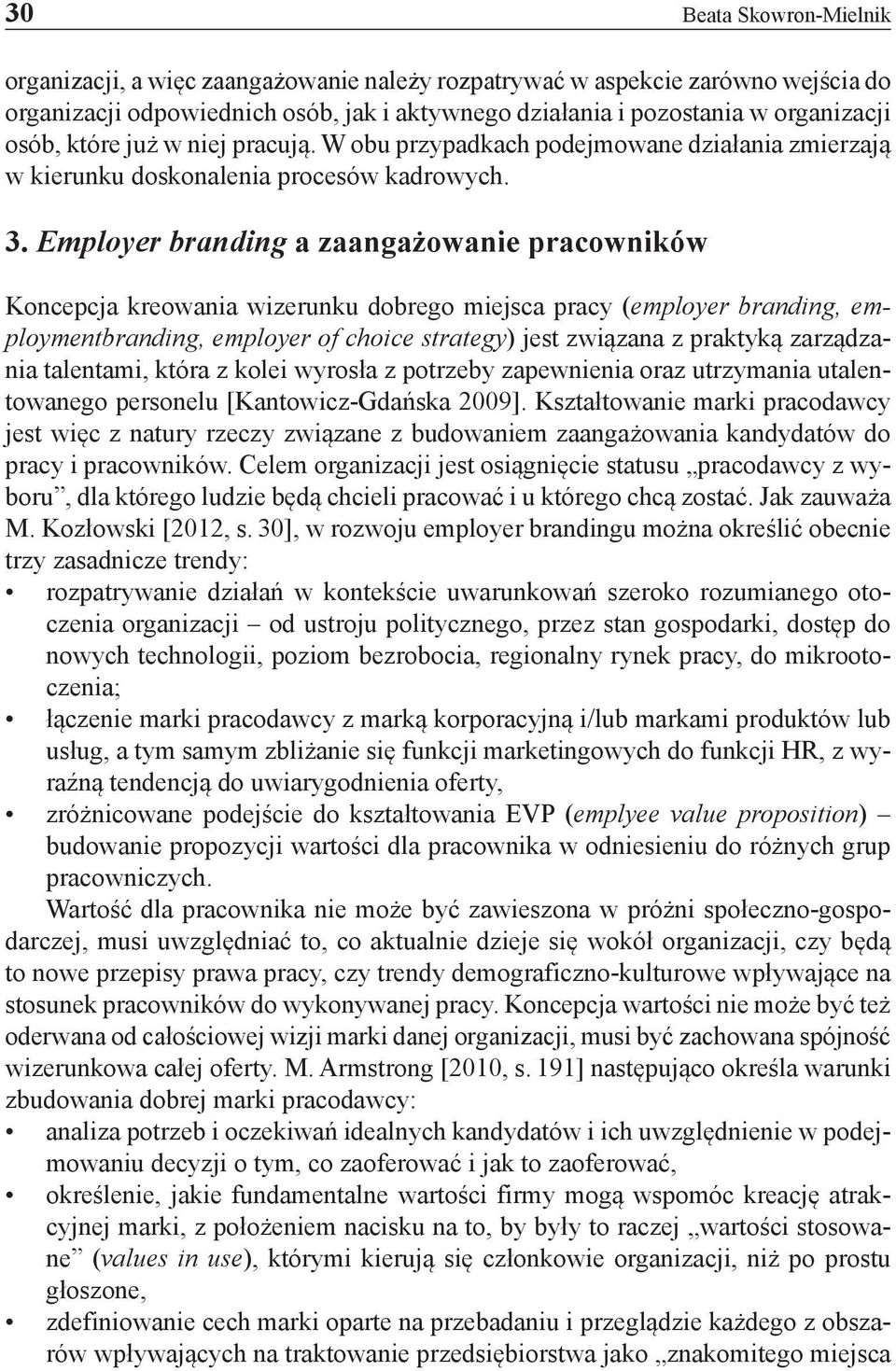 Employer branding a zaangażowanie pracowników Koncepcja kreowania wizerunku dobrego miejsca pracy (employer branding, employmentbranding, employer of choice strategy) jest związana z praktyką