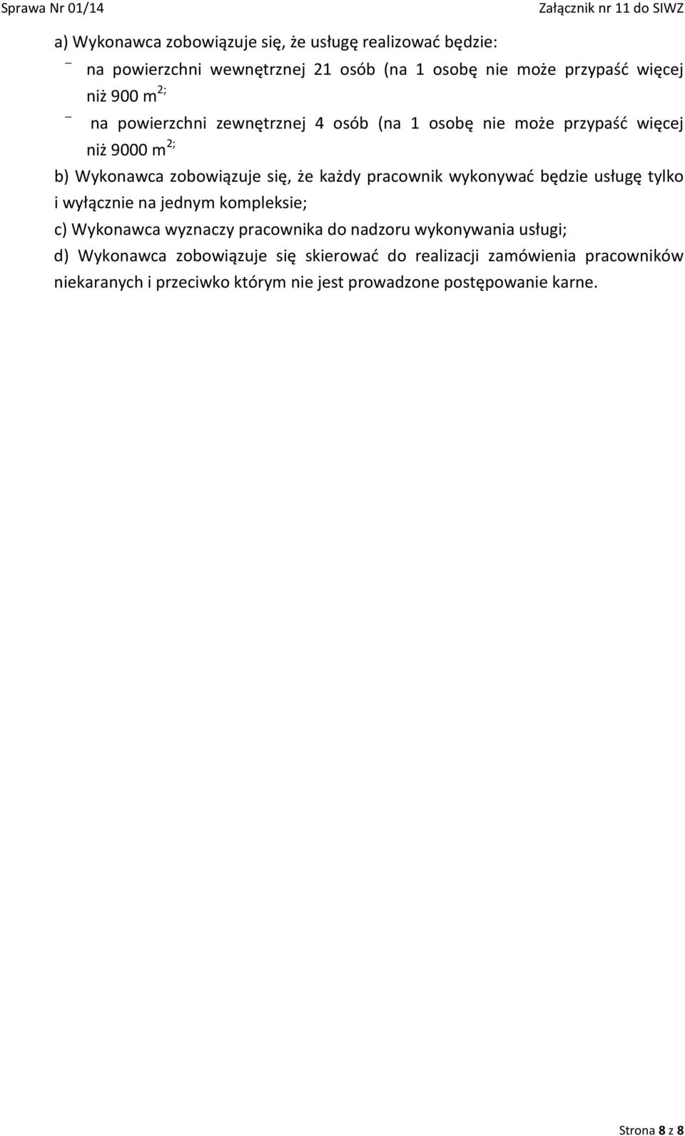 wykonywać będzie usługę tylko i wyłącznie na jednym kompleksie; c) Wykonawca wyznaczy pracownika do nadzoru wykonywania usługi; d) Wykonawca