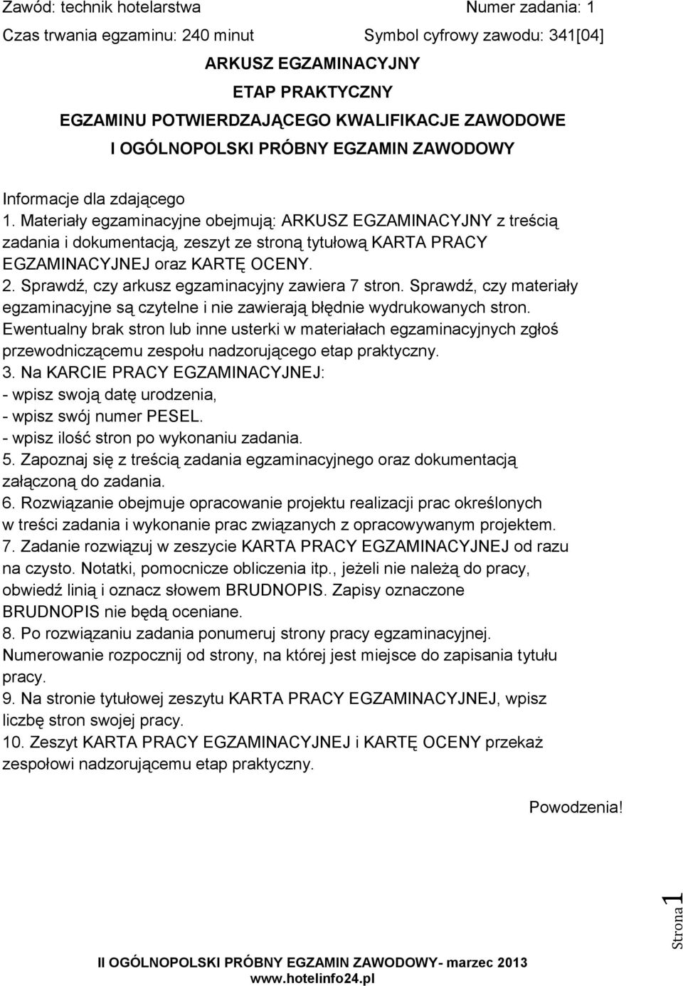 Materiały egzaminacyjne obejmują: ARKUSZ EGZAMINACYJNY z treścią zadania i dokumentacją, zeszyt ze stroną tytułową KARTA PRACY EGZAMINACYJNEJ oraz KARTĘ OCENY. 2.