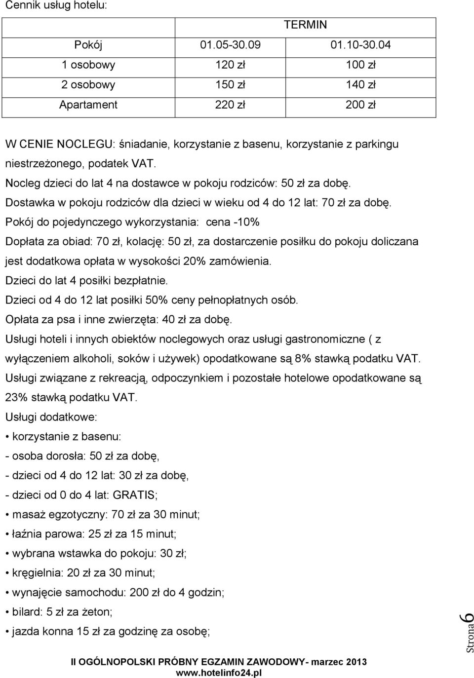 Nocleg dzieci do lat 4 na dostawce w pokoju rodziców: 50 zł za dobę. Dostawka w pokoju rodziców dla dzieci w wieku od 4 do 12 lat: 70 zł za dobę.