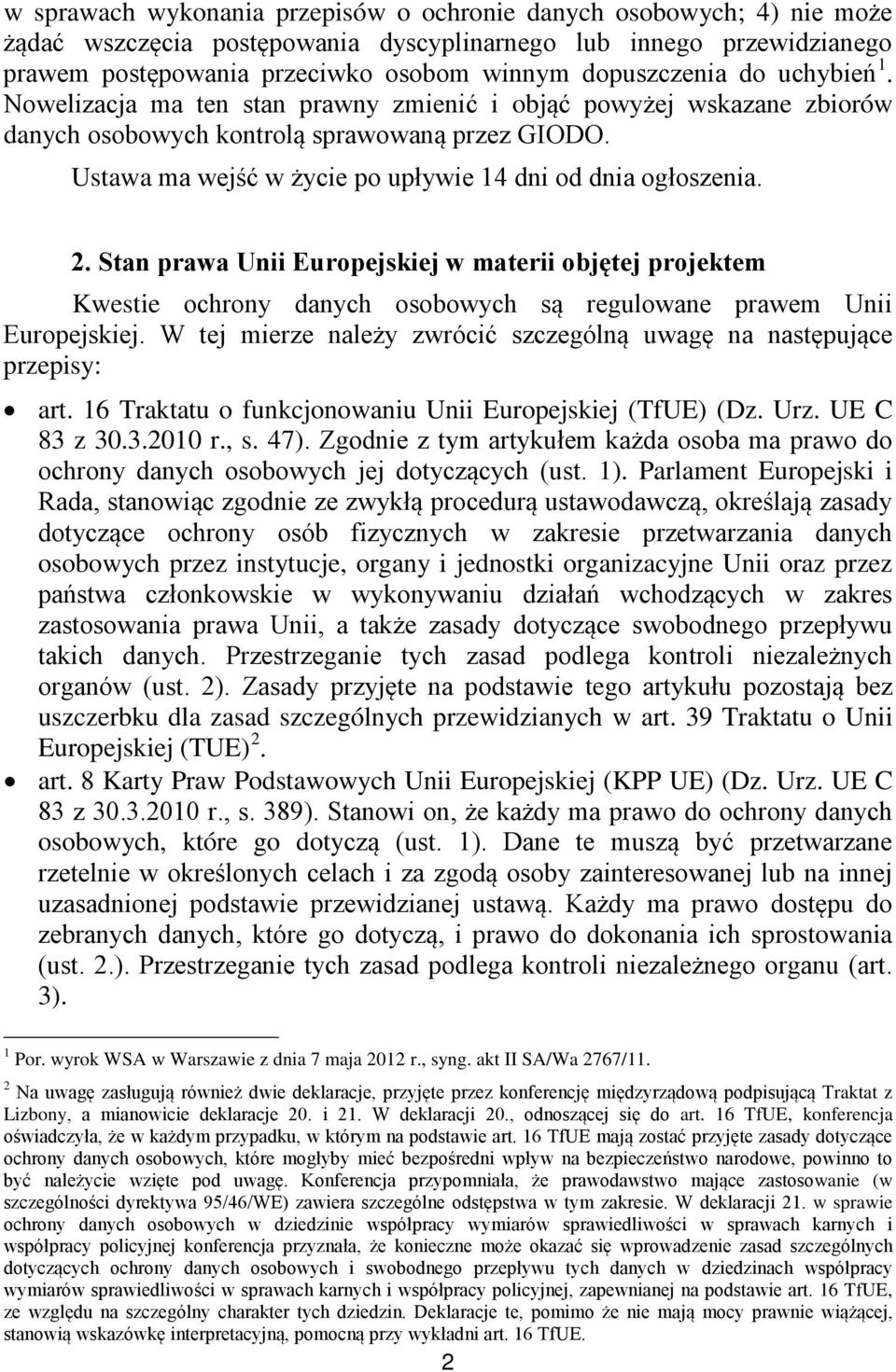 Stan prawa Unii Europejskiej w materii objtej projektem Kwestie ochrony danych osobowych są regulowane prawem Unii Europejskiej.