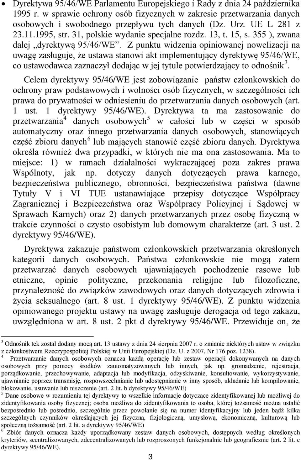 Z punktu widzenia opiniowanej nowelizacji na uwag zasługuje, że ustawa stanowi akt implementujący dyrektyw 95/46/WE, co ustawodawca zaznaczył dodając w jej tytule potwierdzający to odnośnik 3.