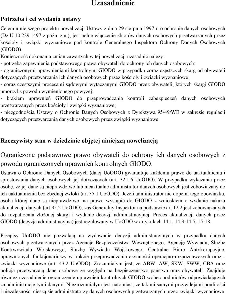 Konieczność dokonania zmian zawartych w tej nowelizacji uzasadnić należy: - potrzebą zapewnienia podstawowego prawa obywateli do ochrony ich danych osobowych; - ograniczonymi uprawnieniami