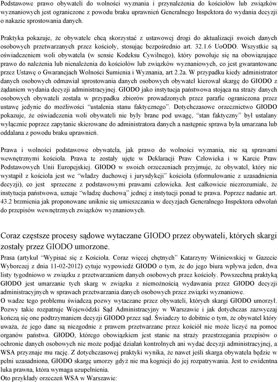 Wszystkie są oświadczeniem woli obywatela (w sensie Kodeksu Cywilnego), który powołuje si na obowiązujące prawo do należenia lub nienależenia do kościołów lub związków wyznaniowych, co jest