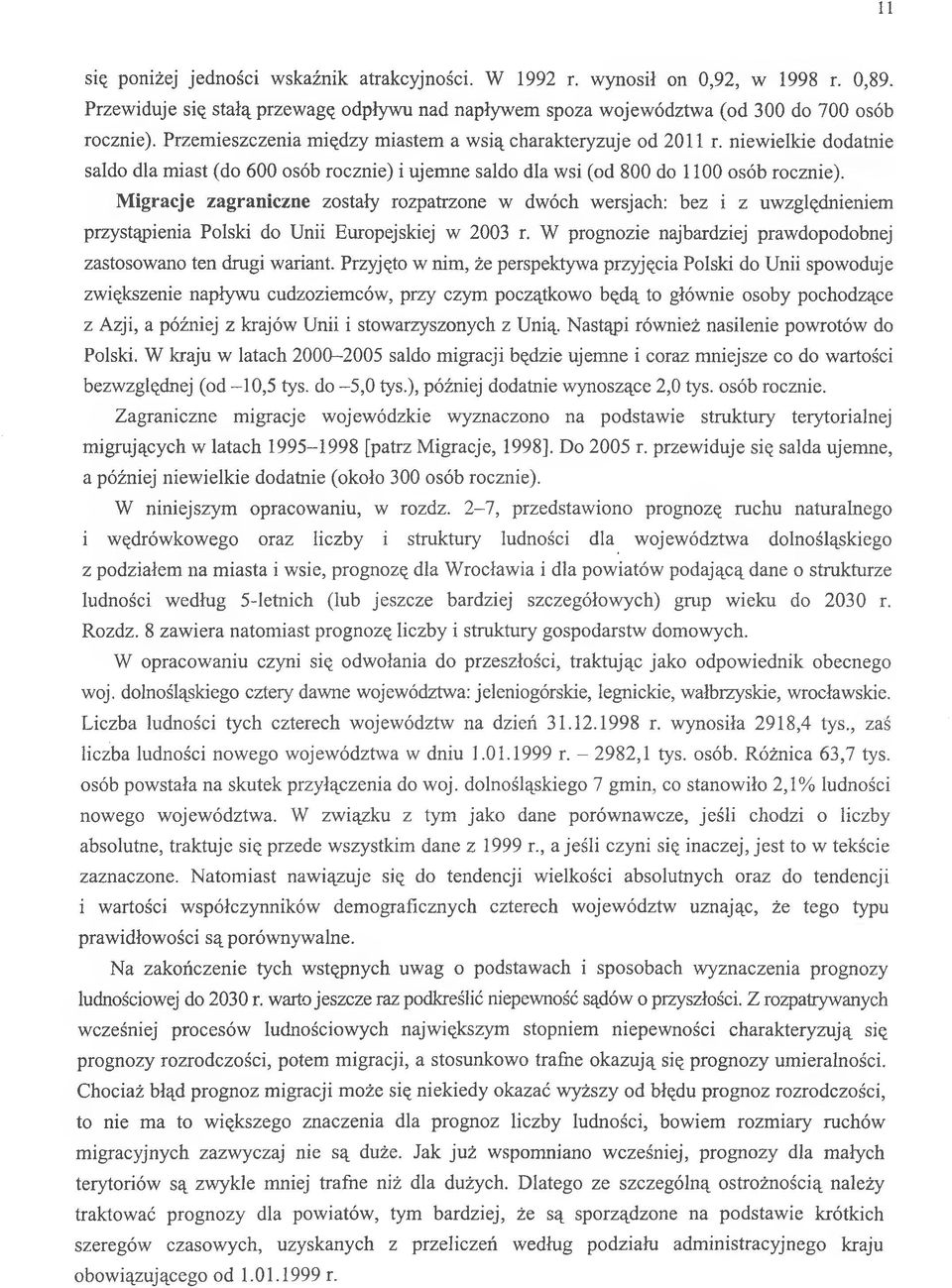 Migracje zagraniczne zostały rozpatrzone w dwóch wersjach: bez i z uwzględnieniem przystąpienia Polski do Unii Europejskiej w 2003 r.
