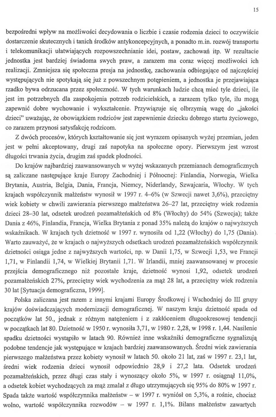 W rezultacie jednostka jest bardziej świadoma swych praw, a zarazem ma coraz więcej możliwości ich realizacji.
