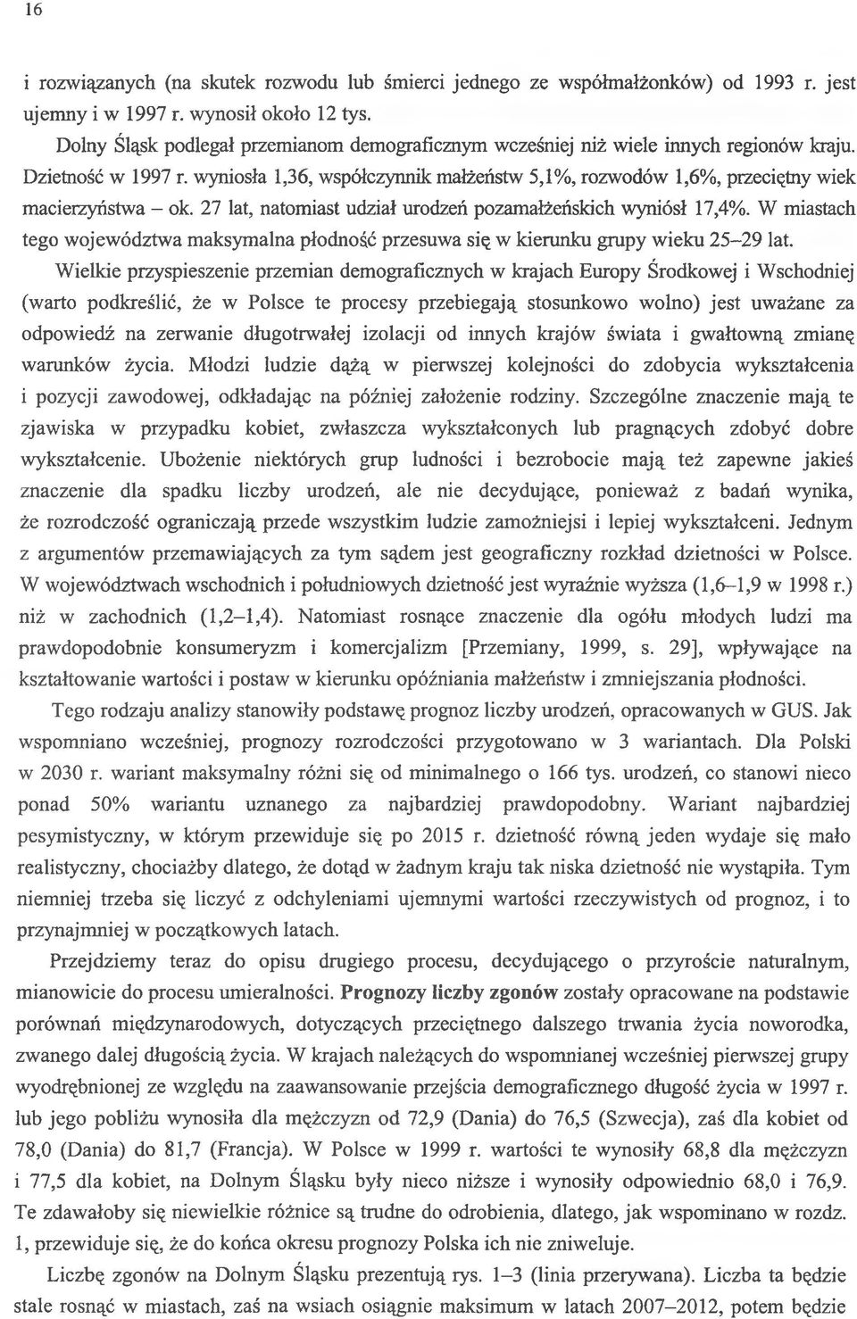 wyniosła 1,36, współczynnik małżeństw 5,1%, rozwodów 1,6%, przeciętny wiek macierzyństwa - ok. 27 lat, natomiast udział urodzeń pozamałżeńskich wyniósł 17,4%.