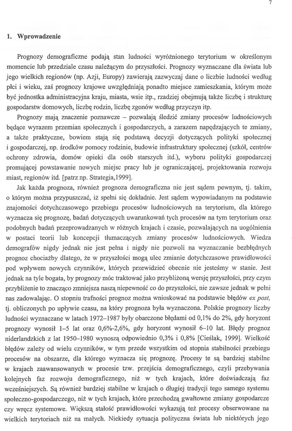 Azji, Europy) zawierają zazwyczaj dane o liczbie ludności według płci i wieku, zaś prognozy krajowe uwzględniają ponadto miejsce zamieszkania, którym może być jednostka administracyjna kraju, miasta,