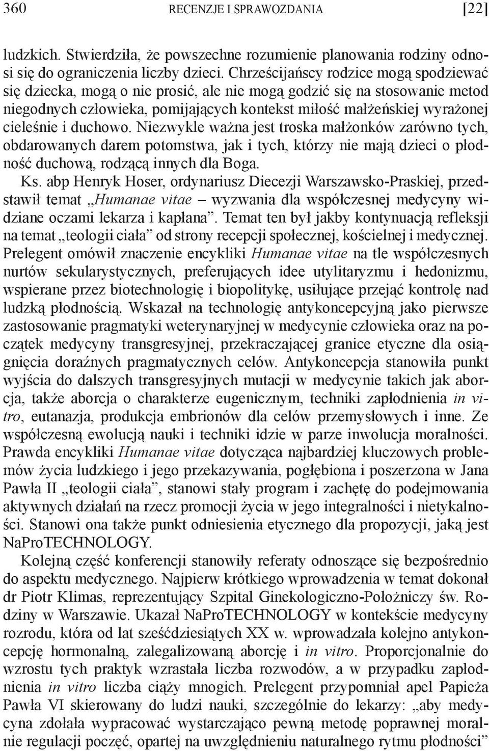 duchowo. Niezwykle ważna jest troska małżonków zarówno tych, obdarowanych darem potomstwa, jak i tych, którzy nie mają dzieci o płodność duchową, rodzącą innych dla Boga. Ks.