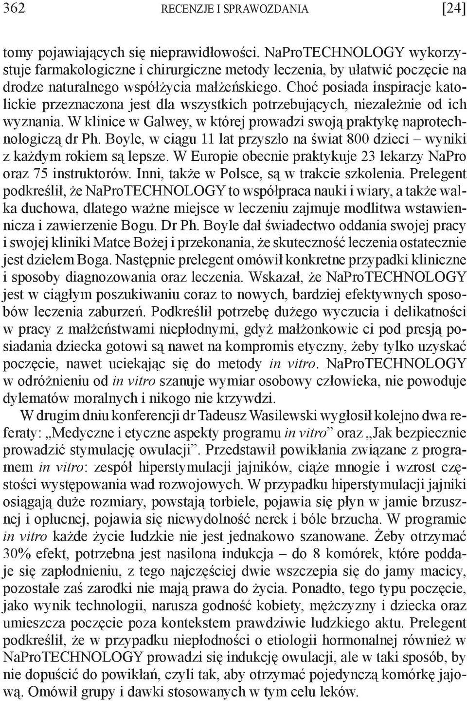 Choć posiada inspiracje katolickie przeznaczona jest dla wszystkich potrzebujących, niezależnie od ich wyznania. W klinice w Galwey, w której prowadzi swoją praktykę naprotechnologiczą dr Ph.