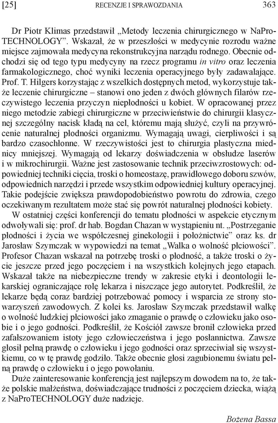 Obecnie odchodzi się od tego typu medycyny na rzecz programu in vitro oraz leczenia farmakologicznego, choć wyniki leczenia operacyjnego były zadawalające. Prof. T.