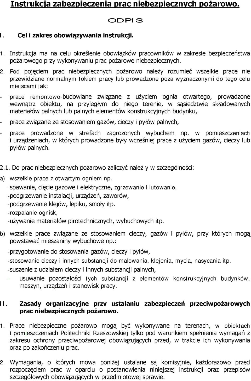 Pod pojęciem prac niebezpiecznych pożarowo należy rozumieć wszelkie prace nie przewidziane normalnym tokiem pracy lub prowadzone poza wyznaczonymi do tego celu miejscami jak: - prace