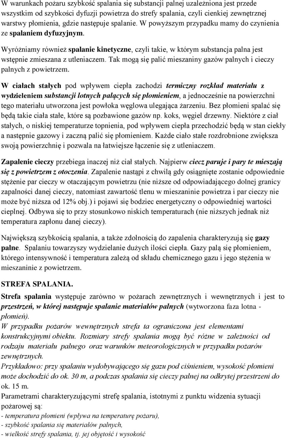 Wyróżniamy również spalanie kinetyczne, czyli takie, w którym substancja palna jest wstępnie zmieszana z utleniaczem. Tak mogą się palić mieszaniny gazów palnych i cieczy palnych z powietrzem.