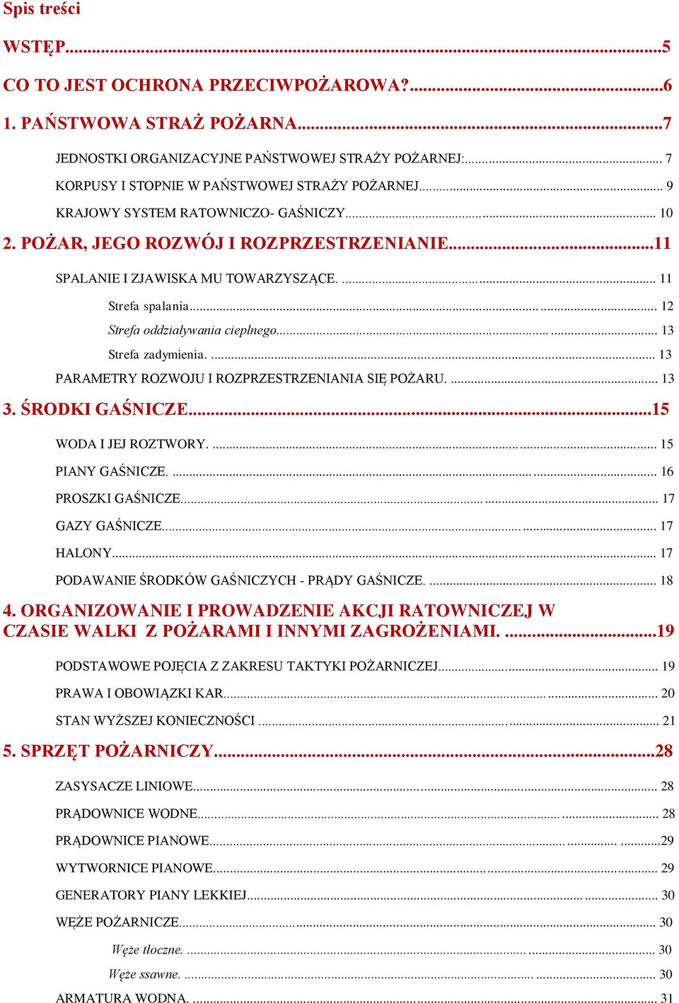 .. 13 Strefa zadymienia.... 13 PARAMETRY ROZWOJU I ROZPRZESTRZENIANIA SIĘ POŻARU.... 13 3. ŚRODKI GAŚNICZE...15 WODA I JEJ ROZTWORY.... 15 PIANY GAŚNICZE.... 16 PROSZKI GAŚNICZE... 17 GAZY GAŚNICZE.
