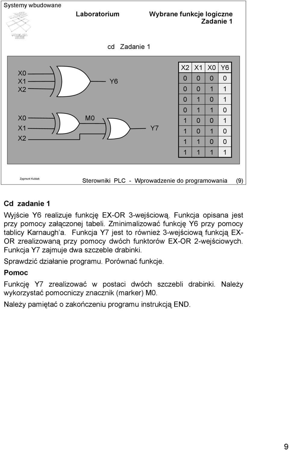 Funkcja Y7 jest to również 3-wejściową funkcją EX- OR zrealizowaną przy pomocy dwóch funktorów EX-OR 2-wejściowych. Funkcja Y7 zajmuje dwa szczeble drabinki.