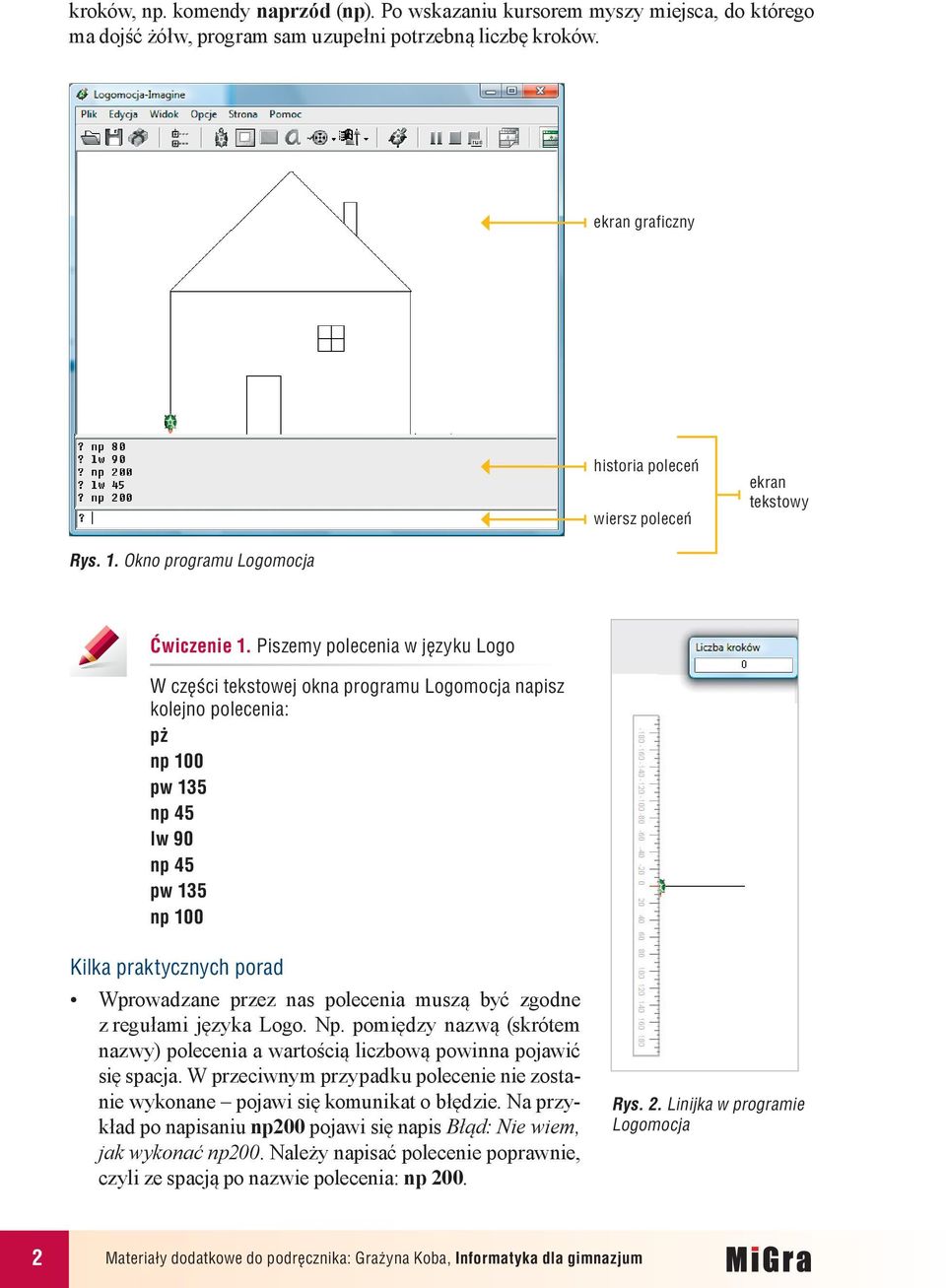 Piszemy polecenia w języku Logo W części tekstowej okna programu Logomocja napisz kolejno polecenia: pż np 100 pw 135 np 45 lw 90 np 45 pw 135 np 100 Kilka praktycznych porad Wprowadzane przez nas