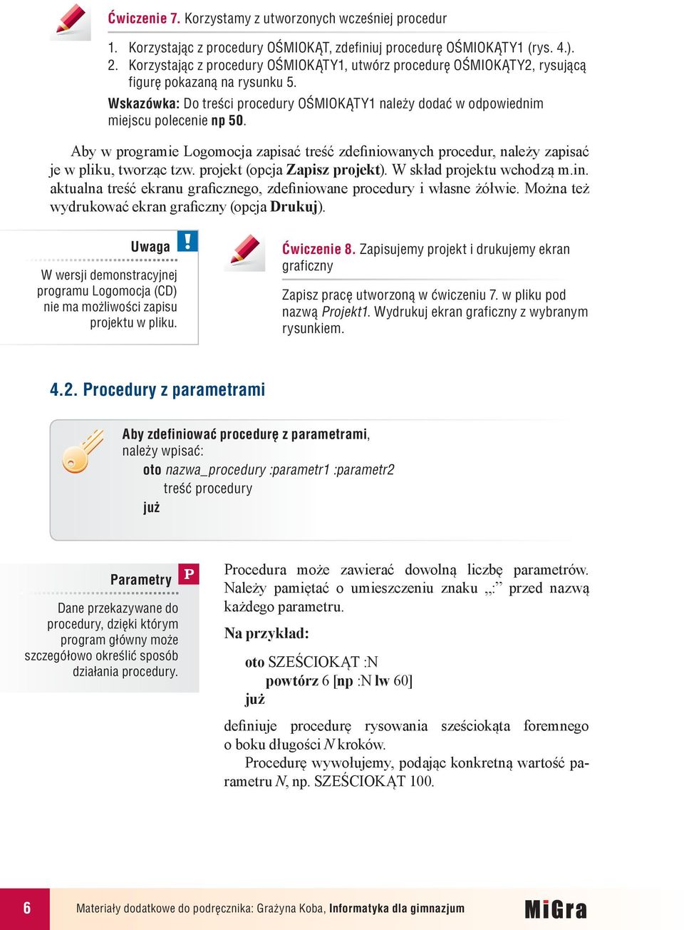 Aby w programie Logomocja zapisać treść zdefiniowanych procedur, należy zapisać je w pliku, tworząc tzw. projekt (opcja Zapisz projekt). W skład projektu wchodzą m.in. aktualna treść ekranu graficznego, zdefiniowane procedury i własne żółwie.