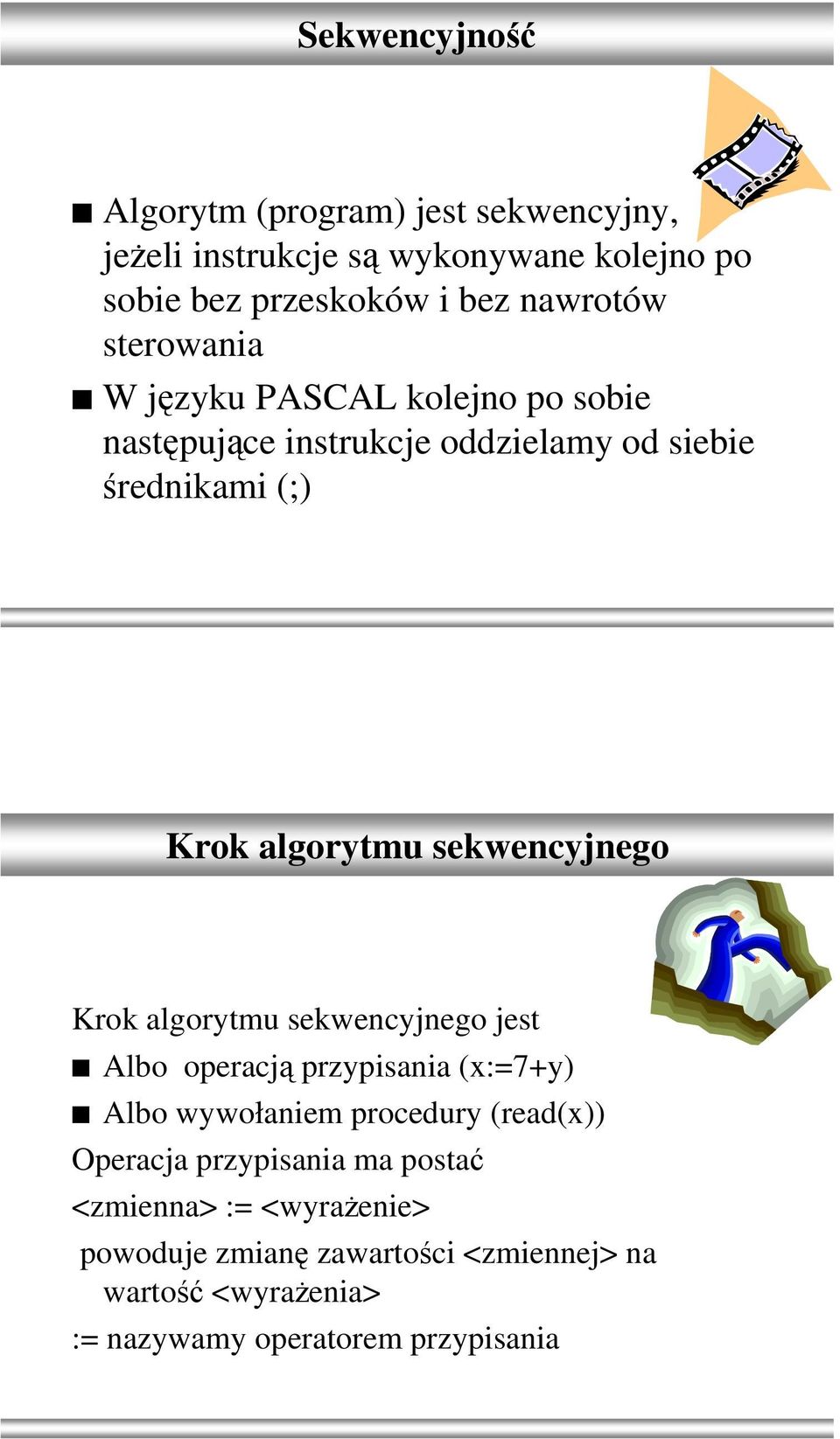 sekwencyjnego Krok algorytmu sekwencyjnego jest Albo operacją przypisania (x:=7+y) Albo wywołaniem procedury (read(x)) Operacja