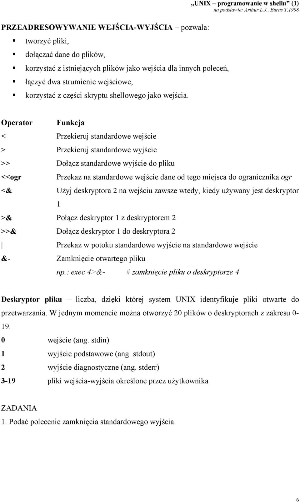 UNIX programowanie w shellu (1) Operator Funkcja < Przekieruj standardowe wejście > Przekieruj standardowe wyjście >> Dołącz standardowe wyjście do pliku <<ogr Przekaż na standardowe wejście dane od