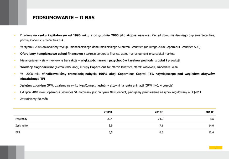 pochodzi z opłat i prowizji Wiodący akcjonariusze (niemal 80% akcji) Grupy Copernicus to: Marcin Billewicz, Marek Witkowski, Radosław Solan W 2008 roku sfinalizowaliśmy transakcję nabycia 100% akcji