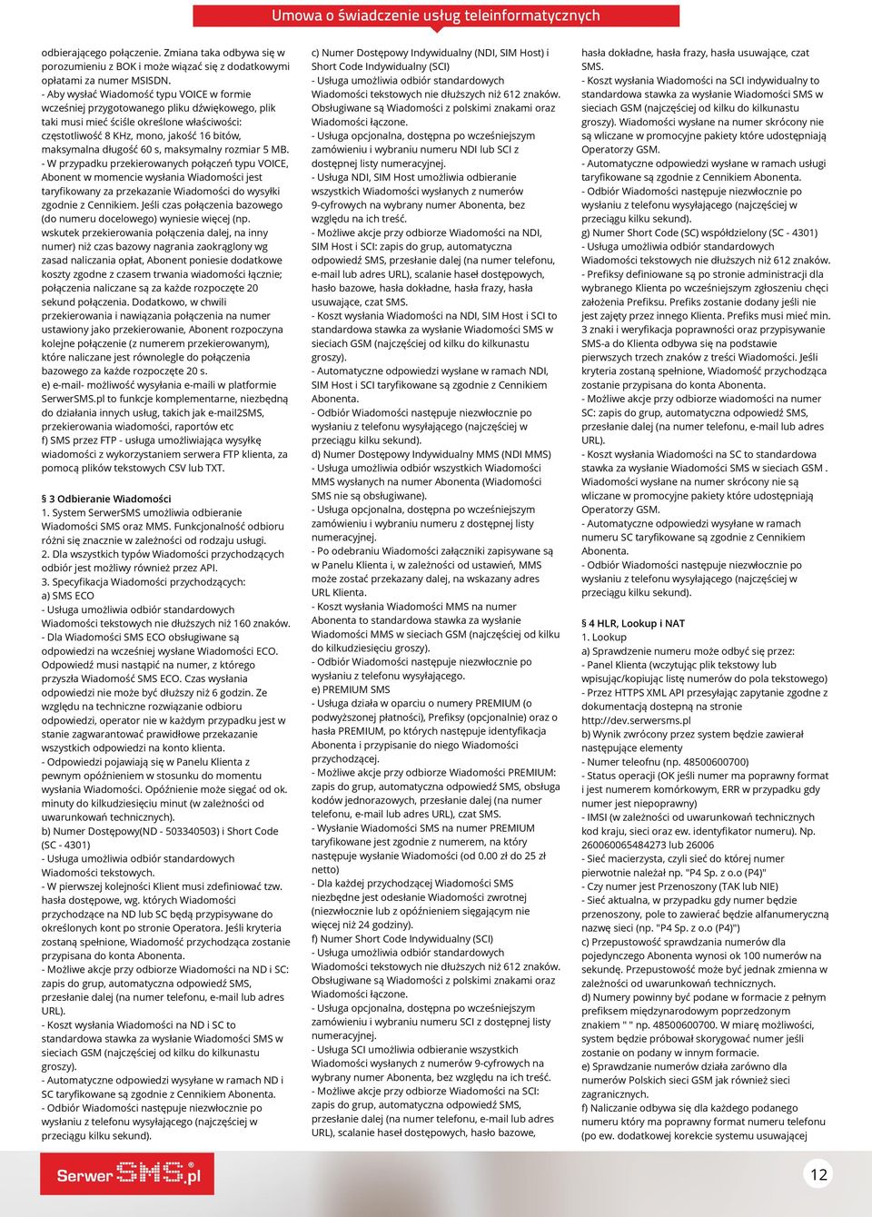 60 s, maksymalny rozmiar 5 MB. - W przypadku przekierowanych połączeń typu VOICE, Abonent w momencie wysłania Wiadomości jest taryfikowany za przekazanie Wiadomości do wysyłki zgodnie z Cennikiem.