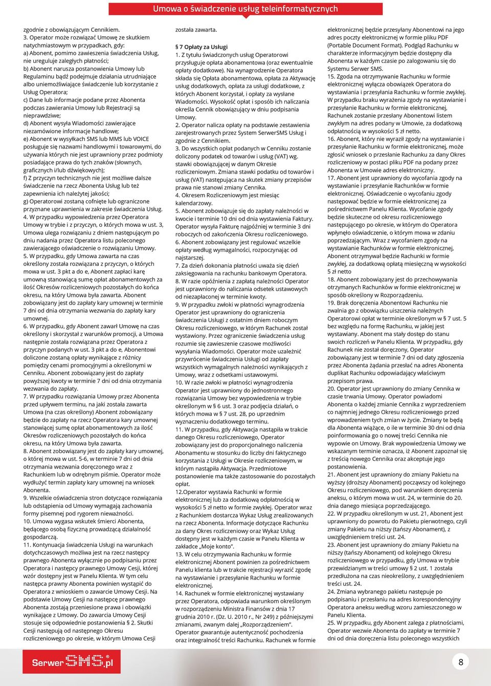 Umowy lub Regulaminu bądź podejmuje działania utrudniające albo uniemożliwiające świadczenie lub korzystanie z Usług Operatora; c) Dane lub informacje podane przez Abonenta podczas zawierania Umowy