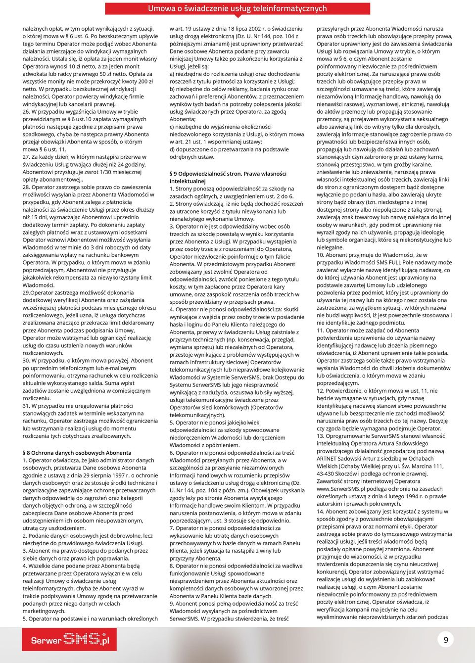 Ustala się, iż opłata za jeden monit własny Operatora wynosi 10 zł netto, a za jeden monit adwokata lub radcy prawnego 50 zł netto. Opłata za wszystkie monity nie może przekroczyć kwoty 200 zł netto.