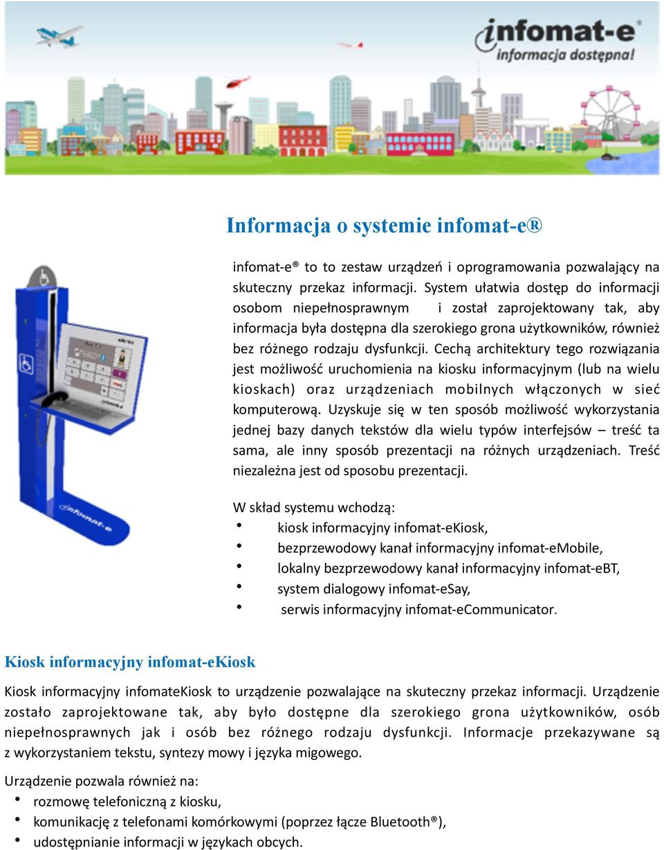 Cechą architektury tego rozwiązania jest możliwość uruchomienia na kiosku informacyjnym (lub na wielu kioskach) oraz urządzeniach mobilnych włączonych w sieć komputerową.