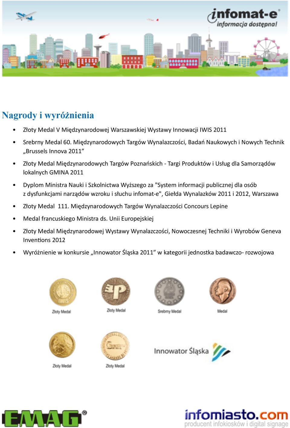 2011 Dyplom Ministra Nauki i Szkolnictwa Wyższego za "System informacji publicznej dla osób z dysfunkcjami narządów wzroku i słuchu infomat- e", Giełda Wynalazków 2011 i 2012, Warszawa Złoty Medal