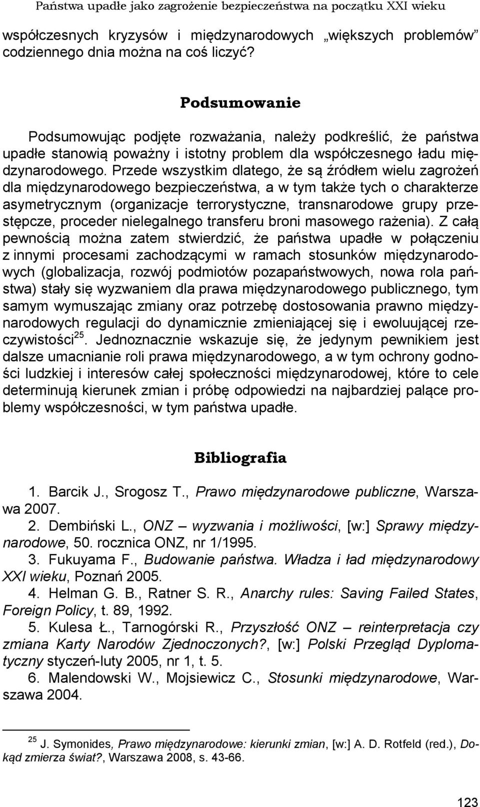 Przede wszystkim dlatego, że są źródłem wielu zagrożeń dla międzynarodowego bezpieczeństwa, a w tym także tych o charakterze asymetrycznym (organizacje terrorystyczne, transnarodowe grupy