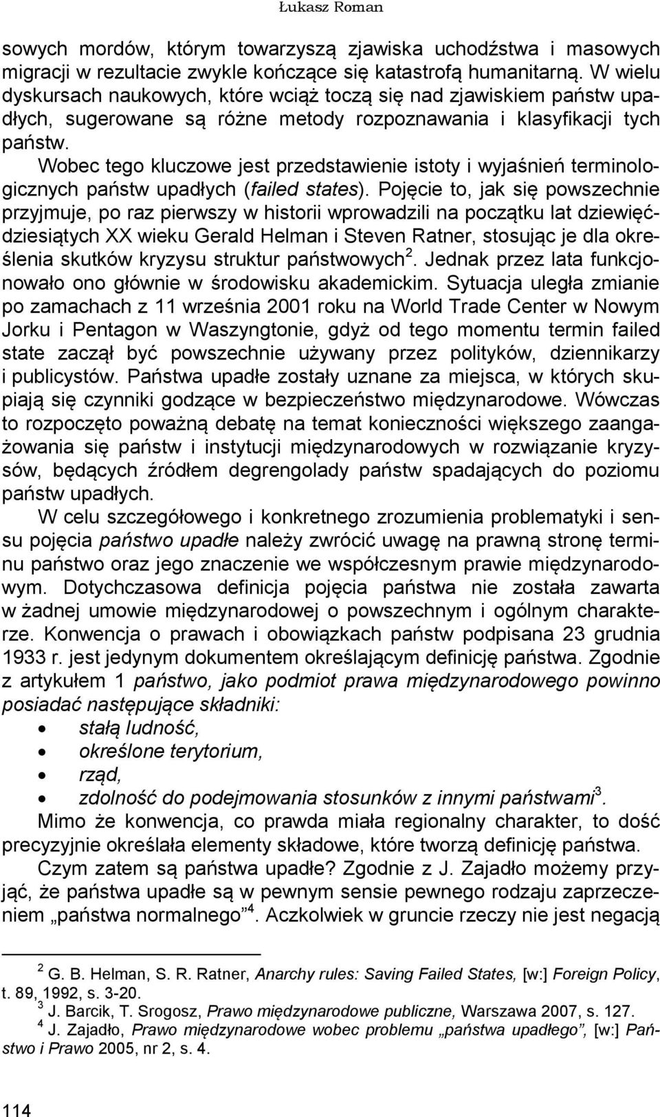 Wobec tego kluczowe jest przedstawienie istoty i wyjaśnień terminologicznych państw upadłych (failed states).