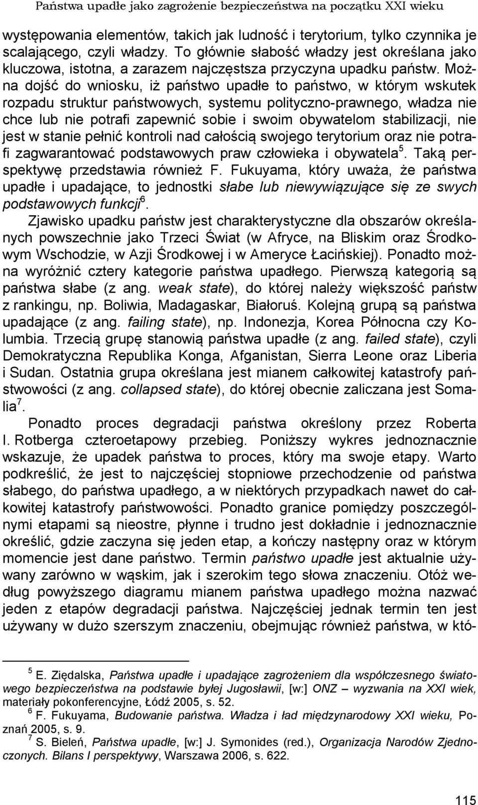 Można dojść do wniosku, iż państwo upadłe to państwo, w którym wskutek rozpadu struktur państwowych, systemu polityczno-prawnego, władza nie chce lub nie potrafi zapewnić sobie i swoim obywatelom