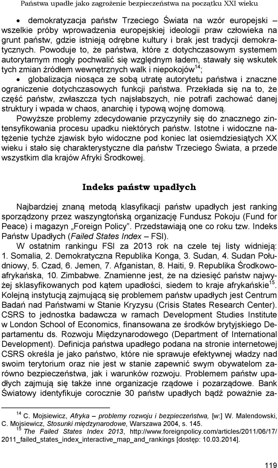 Powoduje to, że państwa, które z dotychczasowym systemem autorytarnym mogły pochwalić się względnym ładem, stawały się wskutek tych zmian źródłem wewnętrznych walk i niepokojów 14 ; globalizacja