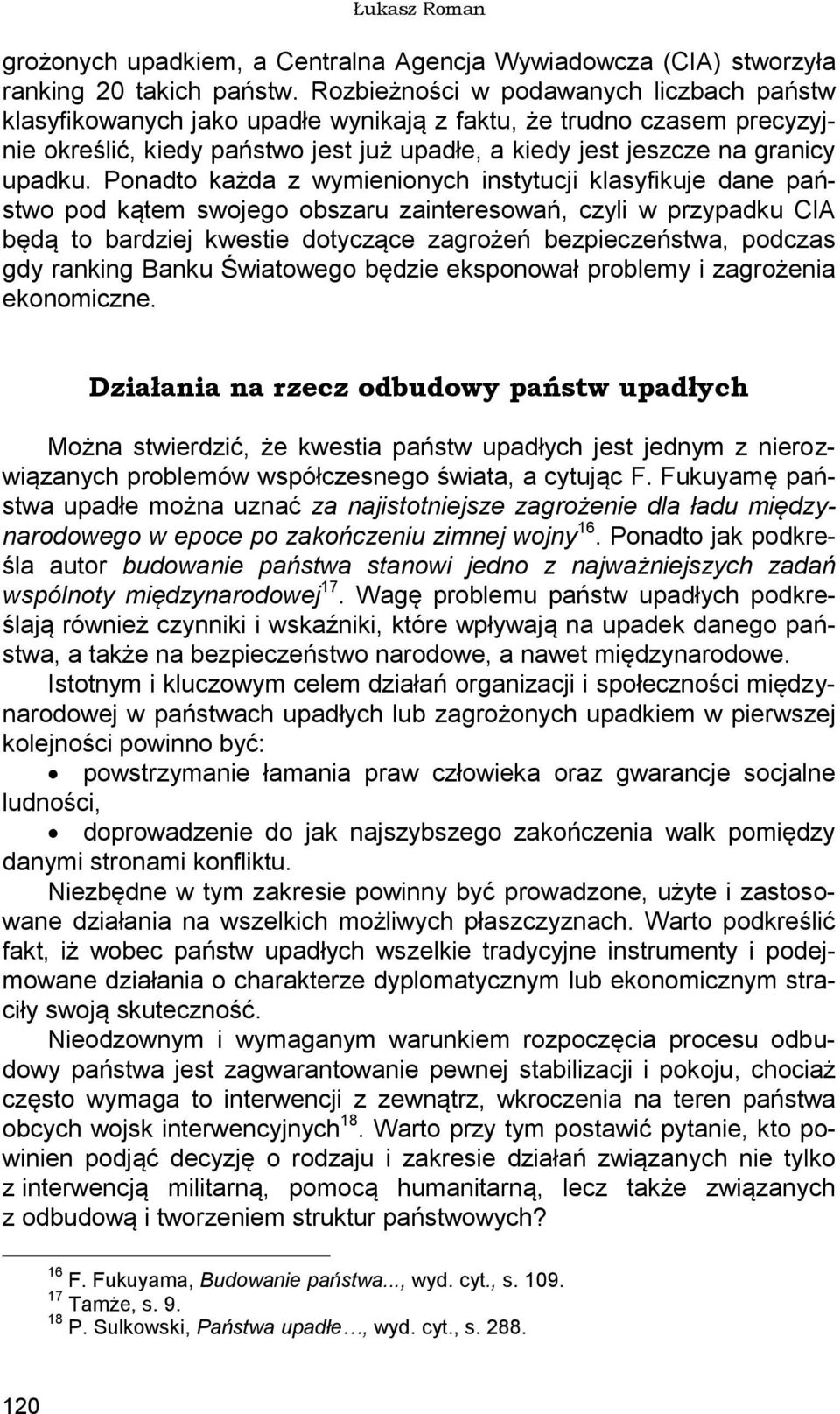 Ponadto każda z wymienionych instytucji klasyfikuje dane państwo pod kątem swojego obszaru zainteresowań, czyli w przypadku CIA będą to bardziej kwestie dotyczące zagrożeń bezpieczeństwa, podczas gdy