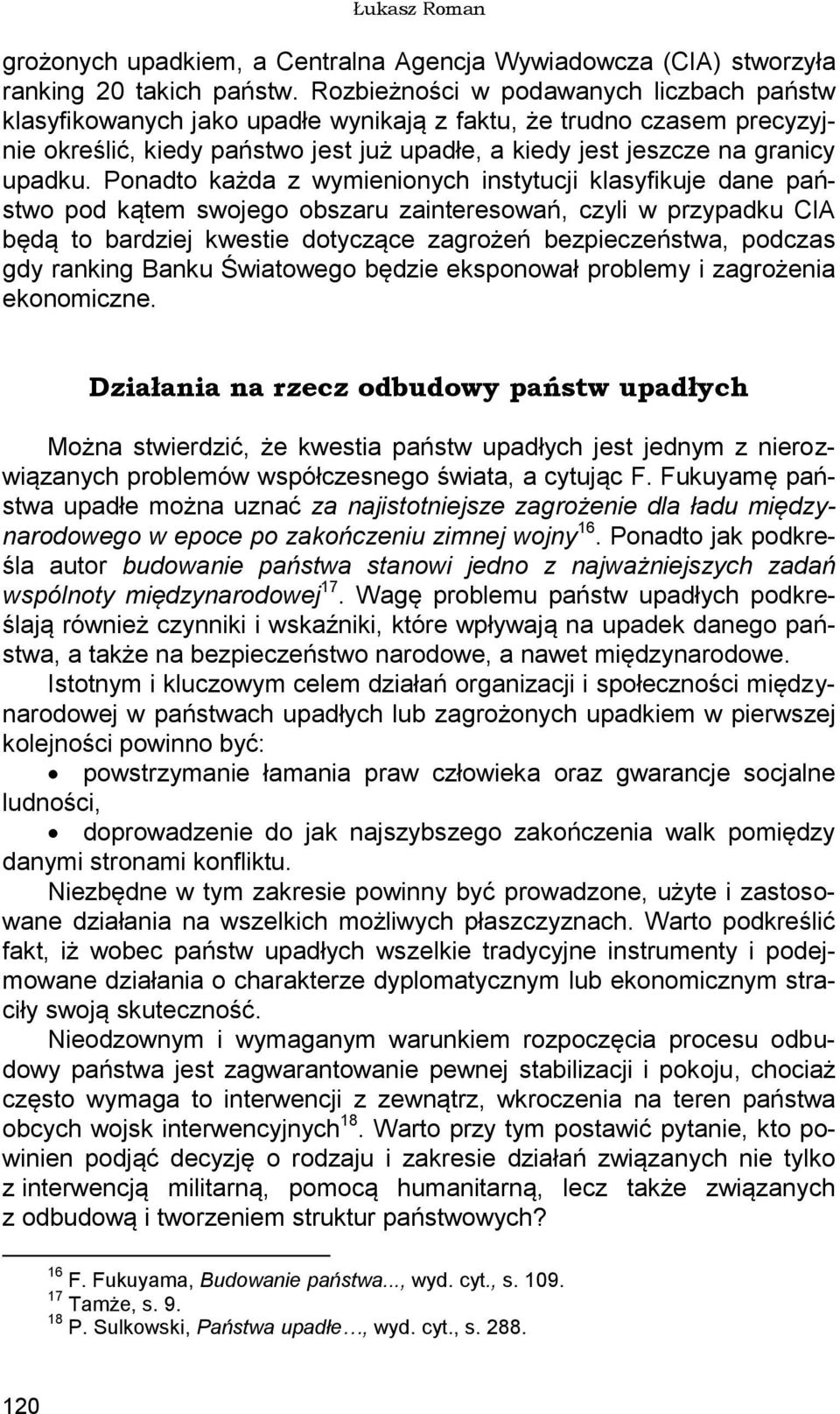 Ponadto każda z wymienionych instytucji klasyfikuje dane państwo pod kątem swojego obszaru zainteresowań, czyli w przypadku CIA będą to bardziej kwestie dotyczące zagrożeń bezpieczeństwa, podczas gdy